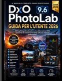 DxO PhotoLab 9.6 GUIDA PER L'UTENTE 2026
