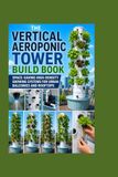 The Vertical Aeroponic Tower Build Book