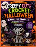 CREEPY CUTE CROCHET: HALLOWEEN AMIGURUMI PROJECTS