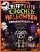 CREEPY CUTE CROCHET: HALLOWEEN AMIGURUMI PROJECTS