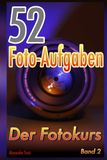 52 Foto-Aufgaben: Der Fotokurs (Band 2): einfach fotografieren lernen mit Systemkamera und Spiegelreflexkamera