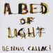 Konkurrent Dennis Callaci A Bed Of Light (CD)