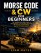 Morse Code & CW for Beginners: The Complete Ham Radio Guide to Learning Morse Code, Sending, Receiving, QSO Practice, Speed Building and On-Air Communication