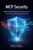 MCP SECURITY: Model Context Protocol sicher implementieren: Von Entwicklung bis Enterprise- Deployment