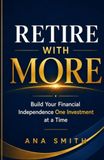 Retire With More: Build Your Financial Independence One Investment at a Time