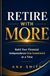 Retire With More: Build Your Financial Independence One Investment at a Time