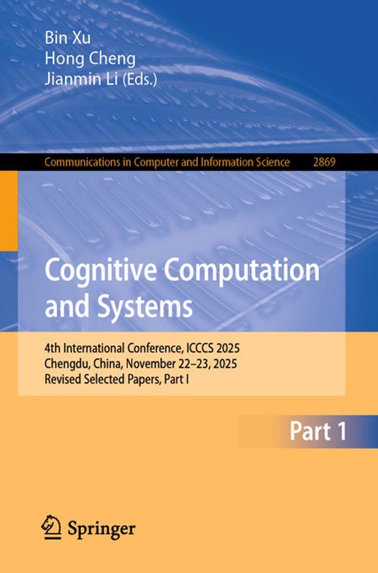 Cognitive Springer Nature Cognitive Computation and Systems: 4th International Conference, ICCCS 2025, Chengdu, China, November 22–23, 2025, Revised Selected Papers, Part I: 2869
