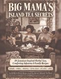 BIG MAMA'S ISLAND TEA SECRETS: 50 Jamaican-Inspired Herbal Teas, Comforting Infusions & Family Recipes “PLUS 10 BONUS RECIPES FROM BIG MAMA’S MONTHLY TEA PARTY” Ginger, Sorrel, Moringa, Fever Grass, S