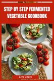 Step by Step Fermented Vegetable Cookbook