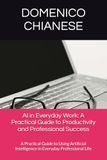 AI in Everyday Work: A Practical Guide to Productivity and Professional Success