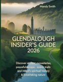 Glendalough Insider's guide: Discover Ancient Monasteries, Peaceful Escape, Scenic Trails, and Ireland’s Spiritual History & Breathtaking Nature