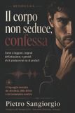 Il corpo non seduce, confessa: Linguaggio del corpo e comunicazione non verbale: come riconoscere attrazione, tensione, rifiuto e dinamiche relazionali