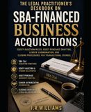 The Legal Practitioner's Deskbook on SBA-Financed Business Acquisitions: Equity Injection Rules, Asset Purchase Drafting, Lender Coordination, and Closing Procedures for Transactional Counsel