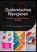 Systemisches Navigieren: Unternehmensentwicklung neu gestalten: Ein Praxisleitfaden für Change Management, Konfliktlösung und Führungskräftecoaching