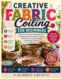 CREATIVE FABRIC COILING FOR BEGINNERS