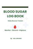 Blood Sugar Log Book: Daily Glucose Tracker to Record Blood Sugar Readings, Meals, Insulin, Medication & Notes