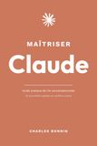 Maîtriser Claude: Guide pratique de l'IA conversationnelle : De la première question au workflow avancé