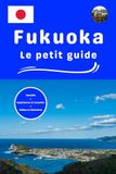Fukuoka le petit guide: Conseils expériences et ressentis visites et itinéraires