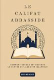 Le califat abbasside: Comment Bagdad est devenue le centre de l'âge d'or islamique