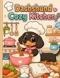 Dachshund Cozy Kitchen: A Cute and Easy Coloring Book of Cooking Adventures for Adults, Seniors, and Beginners