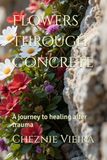 Flowers Through Concrete: A journey to healing after trauma