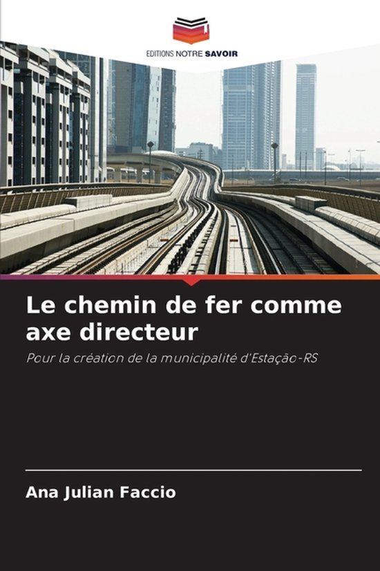 Le Editions Notre Savoir Le chemin de fer comme axe directeur