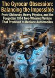 The Gyrocar Obsession: Balancing the Impossible: Pyotr Shilovsky, Heavy Physics, and the Forgotten 1914 Two-Wheeled Vehicle That Promised to Replace Automobiles