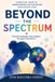 Beyond the Spectrum: The Complete Guide to Understanding Behavior, Unlocking Communication, and Helping Your Neurodivergent Child Thrive