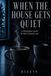 WHEN THE HOUSE GETS QUIET