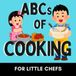 ABCs of Cooking: A Fun Alphabet Book for Little Kitchen Helpers and Future Chefs