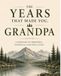 The Years That Made You, Grandpa: Your Life, Your Memories, Your Story