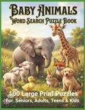 Baby Animals Word Search Puzzle Book: 100 Large Print Puzzles for Seniors, Adults, Teens & Kids
