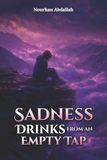 Sadness Drinks from an Empty Tap