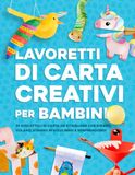 Lavoretti di Carta Creativi per Bambini: 25 giocattoli di carta da ritagliare che girano, volano, stanno in equilibrio e sorprendono! Per bambini dai 4 agli 8 anni