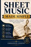 SHEET MUSIC MADE SIMPLE: A Beginner’s Guide to Reading, Writing, and Understanding Music Notation