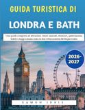 Guida Londra E Bath 2026-2027: Guida Turistica Completa