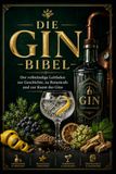 Die Gin-Bibel – Der vollständige Leitfaden zur Geschichte, zu den Botanicals und zur Kunst des Gins