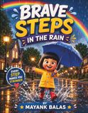 Brave Steps in the Rain: A Heartwarming Story About Courage, Confidence, and Finding Strength One Small Step at a Time For Kids Ages 3-8