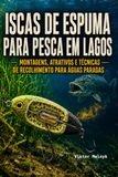 Iscas de espuma para pesca em lagos: Montagens, atrativos e técnicas de recolhimento para águas paradas