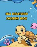 Sea Creatures Coloring Book: For Kids Ages 2-8, 40 Fun Sea Creatures and Ocean Animals Coloring Pages For Toddlers
