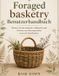 Foraged basketry Benutzerhandbuch: Meistern Sie das Sammeln, Aufbereiten und Flechten von Naturmaterialien sowie das Korbflechten