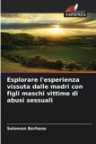 Esplorare OmniScriptum SRL Esplorare l'esperienza vissuta dalle madri con figli maschi vittime di abusi sessuali