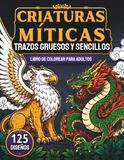 Criaturas Míticas: Trazos Gruesos y Sencillos: Libro de Colorear para Adultos