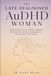 THE LATE-DIAGNOSED AuDHD WOMAN: Understanding Autism and ADHD in Adulthood, Reclaiming Your Identity, Managing Burnout, and Learning to Live Unmasked.