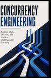 CONCURRENCY ENGINEERING: Designing Safe, Efficient, and Scalable Multithreaded Software