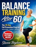 Balance Training After 60: The 28-Day Fall Prevention Program to Improve Stability, Confidence, and Independence