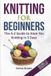 Knitting Independently Published Knitting For Beginners: The A-Z Guide to Have You Knitting in 3 Days (Includes 15 Knitting Patterns): 1