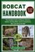 Bobcat Handbook: The Complete Guide to Bobcats: Behavior, Habitat, Hunting Skills, Survival Adaptations, Diet, and Life in the Wild