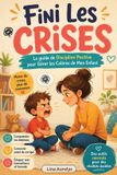 Fini Les Crises: Le guide de Discipline Positive pour Gérer les Colères de Mon Enfant