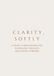 CLARITY, SOFTLY: A GENTLE GUIDED JOURNAL FOR UNTANGLING THOUGHTS AND MOVING FORWARD